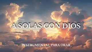 A SOLAS CON DIOS - PIANO PARA ORAR | MUSICA INSTRUMENTAL CRISTIANA PARA ADORAR - SOFT PIANO
