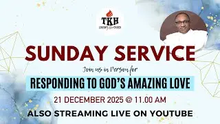 TKH SUNDAY SERVICE (RESPONDING TO GOD'S AMAZING LOVE - Pst. Tony Peters)  21st Dec. 2025.