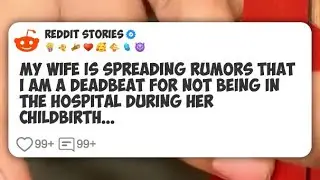 My wife is spreading rumors that I am a deadbeat for not being in the hospital during her #reddit 