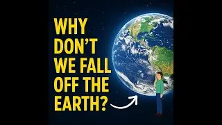 Why Don&rsquo;t We Fall Off the Earth?Gravity Explained Simply,Black Holes