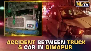 DIMAPUR VEHICLE ACCIDENT - COLLISION BETWEEN CAR & TRUCK