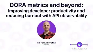 DORA metrics and beyond: Improving developer productivity & reducing burnout with API observability