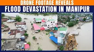 Manipur Submerged: Drone Footage Reveals Flood Devastation After Heavy Rains | Rescue Ops Underway