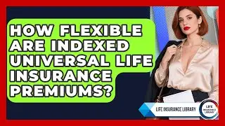 How Flexible Are Indexed Universal Life Insurance Premiums? - Life Insurance Library