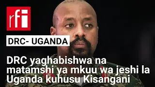 DRC yaghabishwa na matamshi ya mkuu wa jeshi la Uganda kuhusu Kisangani