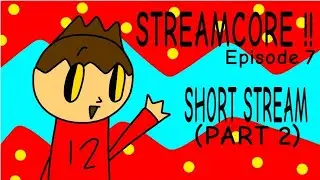 STREAMCORE: Season A - Episode 7B