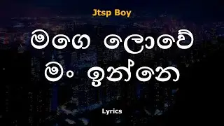 මගෙ ලොවේ මං ඉන්නෙ | Mage lowe man inne  (Lyrics)  Jtsp Boy