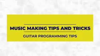 MUSIC MAKING TIPS AND TRICKS : GUITAR PROGRAMMING