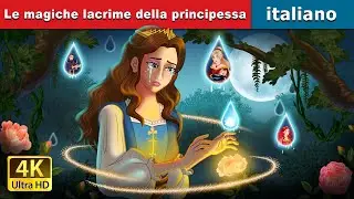 Le magiche lacrime della principessa | Princess&rsquo;s Magic Tears in Italian | @ItalianFairyTales