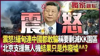 連習近平都敢騙！中國震怒「緬甸政府才是詐騙集團」｜緬軍稱要剿滅KK園區「北京立馬支援無人機」 結果只是炸廢墟做做戲 #獨家觀點 #環球大戰線 #寰宇新聞