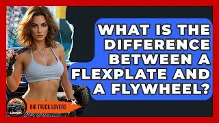 What Is The Difference Between A Flexplate And A Flywheel? - Big Truck Lovers