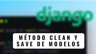 81.- Curso Django 2 | M&eacute;todo Clean y Save de Modelos