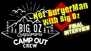 Not BurgerMan With Big Oz -  Final Interview - Gootchie Creek Camp Out
