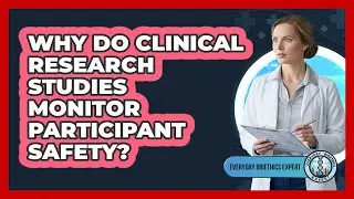 Why Do Clinical Research Studies Monitor Participant Safety?