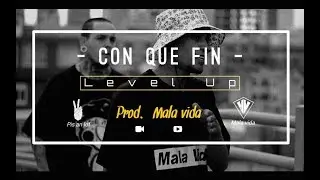 Level Up   Con que fin ( Prod  Mala vida )