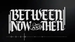 Between Now And Then - A Unity Of Few/Outro
