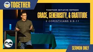 TOGETHER REFRESH: Grace, Generosity, & Gratitude - Matthew Browning - 10-26-2025 (SERMON ONLY)