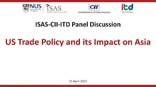 ISAS-CII-ITD Panel Discussion: US Trade Policy and its Impact on Asia