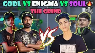 GODL VS ENIGMA VS SOUL🔥| THE GRIND| GODLIKE❤️| SOUL❤️|