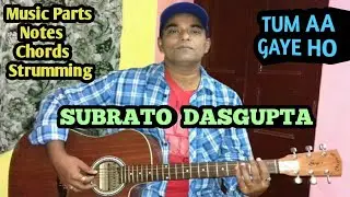 TUM AA GAYE HO Music Parts Notes Guitar Chords Strumming -SUBRATO DASGUPTA