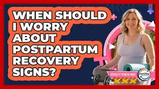 When Should I Worry About Postpartum Recovery Signs? - Fertility Fitness Pro