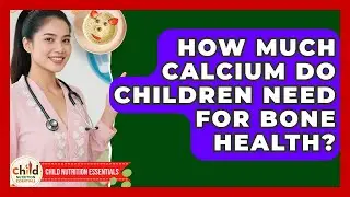 How Much Calcium Do Children Need For Bone Health? - Child Nutrition Essentials
