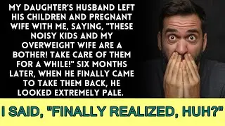 Six months after leaving his kids and pregnant wife in my care, my daughter's husband returned.