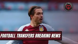 Football Transfers BREAKING NEWS: Grealish to Man City Leon Bailey to Aston Villa Zouma to West Ham