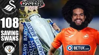 FM18 - Saving Swans (Swansea City) | S9 E108 | THREE TIME CHAMPIONS? | Football Manager 2018