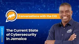 Conversations with the CIO | Season 1. Ep. 4 | The Current State of Cybersecurity in Jamaica