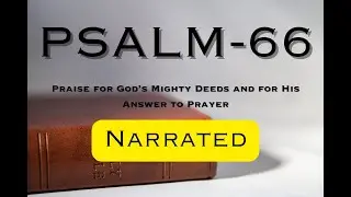 PSALM 66: Praise for God&rsquo;s Mighty Deeds and for His Answer to Prayer | Narrated Reading
