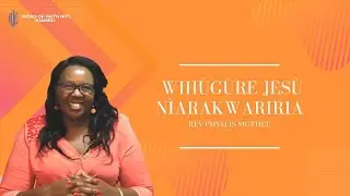 Wihùgùre Jesù nìarakwariria - Rev.Phyllis Muthee