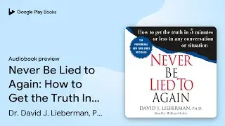 Never Be Lied to Again: How to Get the Truth In… by Dr. David J. Lieberman,… · Audiobook preview