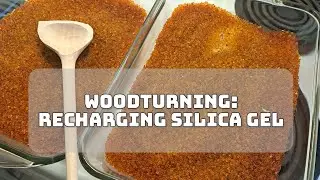 Woodturning - Recharging Silica Gel - Drying Green Wood