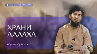 ХРАНИ АЛЛАХА И АЛЛАХ БУДЕТ ХРАНИТЬ ТЕБЯ. Ибрахим Абу-Тальха