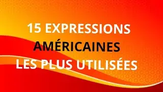 15 Expressions Am&eacute;ricaines les Plus Utilis&eacute;es | American English for Daily Life