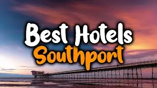 Best Hotels In Southport - For Families, Couples, Work Trips, Luxury & Budget