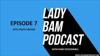 Lady Bam Podcast with Mary McDonnell - Episode 7 - Stacey Abrams