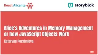 Alice's Adventures in Memory Management, or how JavaScript objects work - KATERYNA PORSHNIEVA
