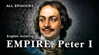 EMPIRE. Peter I. ALL Episodes. Documentary Film. StarMedia. English Dubbing