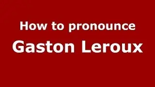 How to pronounce Gaston Leroux (French/France) - PronounceNames.com