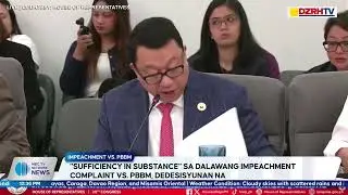'SUFFICIENCY IN SUBSTANCE' SA DALAWANG IMPEACHMENT COMPLAINT VS. PBBM, DEDESISYUNAN NA
