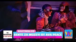 AKAYIMBA KO: SENTE ZA MUZEYI BY AVA PEACE NEW UGANDAN MUSIC 