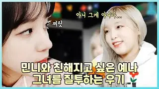 [아이즈원/최예나] 민니랑 친해지고 싶은 예나와 질투쟁이 우기