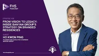 The FHS Podcast Episode 106: Ho Kwon Ping, Founder & Executive Chairman, Banyan Group