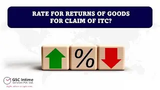 RATE FOR RETURNS OF GOODS FOR CLAIM OF ITC? (10/13)