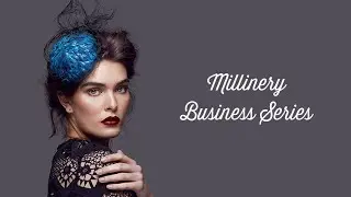 Millinery Business Series: Foundations