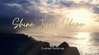 Shine Jesus Shine - Graham Kendrick (Lyrics)