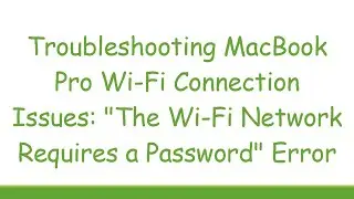 Troubleshooting MacBook Pro Wi-Fi Connection Issues: 