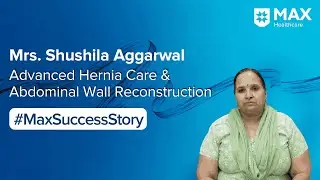 Advanced Hernia & Abdominal Reconstruction Surgery | Patient Success Story | Max Hospital, Dwarka